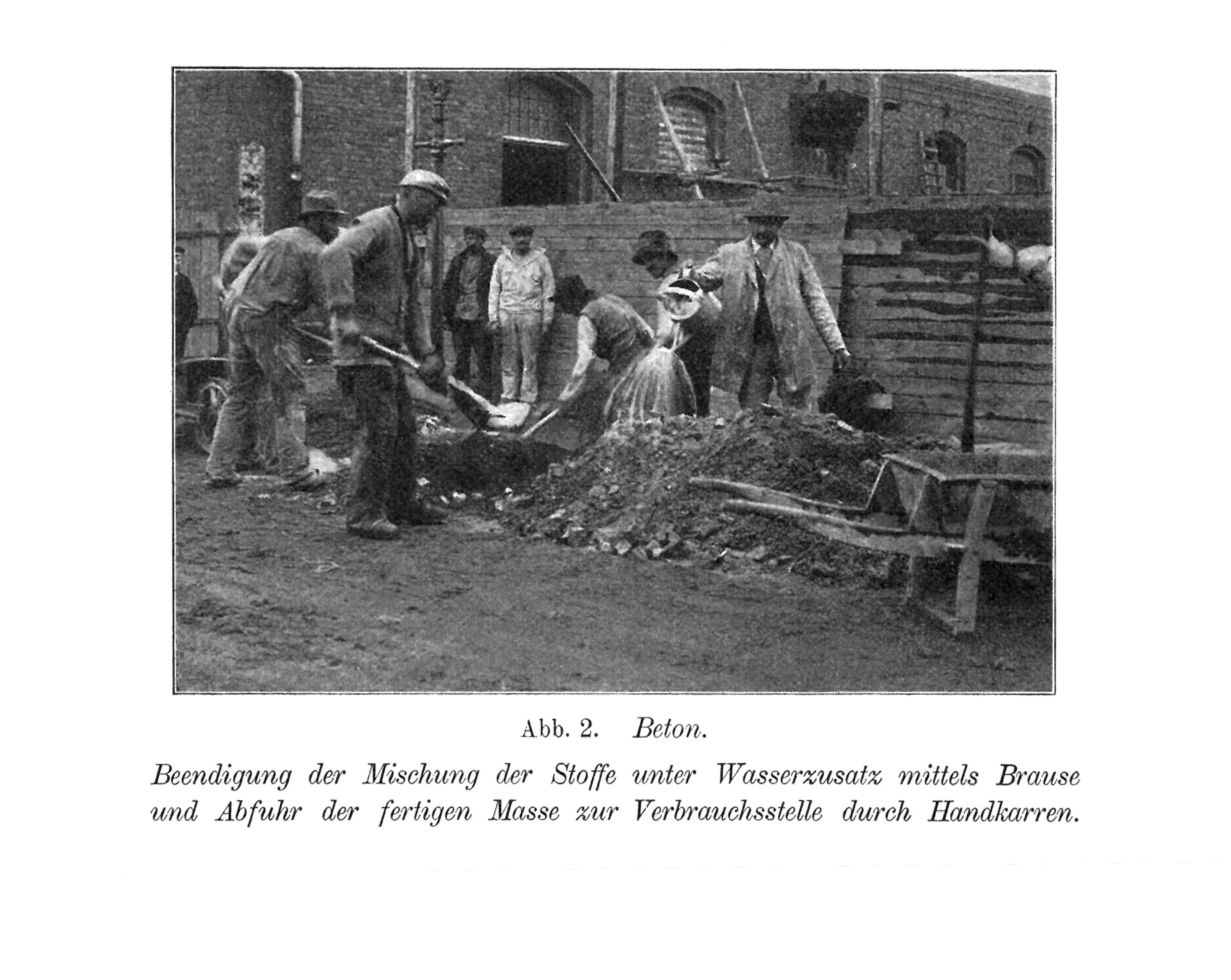 Abb.2 Beton.Beendigung der Mischung der Stoffe unter Wasserzusatz mittels Brause und Abfuhr der fertigen Masse zur Verbrauchsstelle durch Handkarren.