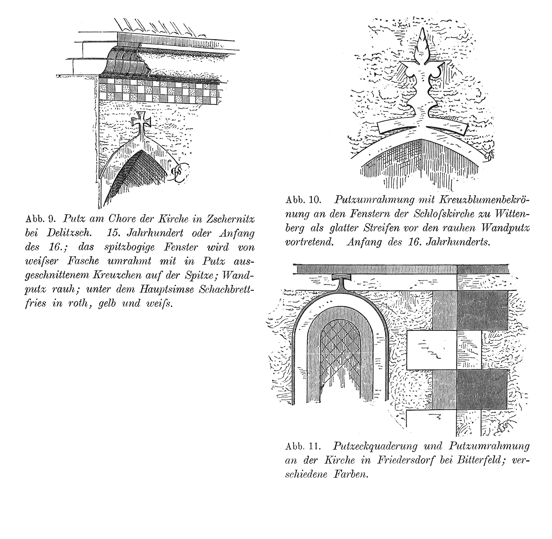 Abb. 9. Putz am Chore der Kirche in Zschernitz bei Delitzsch. 15. Jahrhundert // Abb. 10. Putzumrahmung mit Kreuzblumenbekrönung an den Fenstern der Schloßkirche zu Wittenberg // Abb. 11. Putzeckquaderung und Putzumrahmung an der Kirche in Friedersdorf bei Bitterfeld