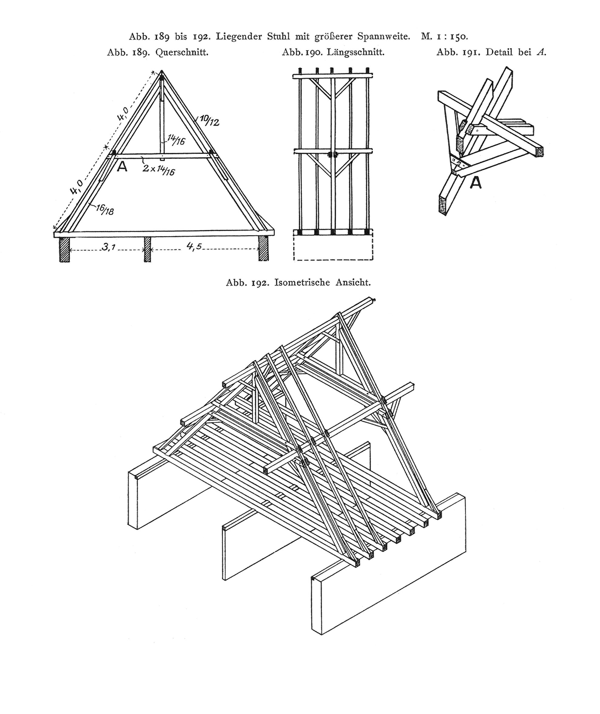 Abb. 189 bis 192. Liegender Stuhl mit größerer Spannweite. M. 1:150. // Abb. 189. Querschnitt. // Abb. 190. // Längsschnitt. // Abb. 191. Detail bei A. // Abb. 192. Isometrische Ansicht.