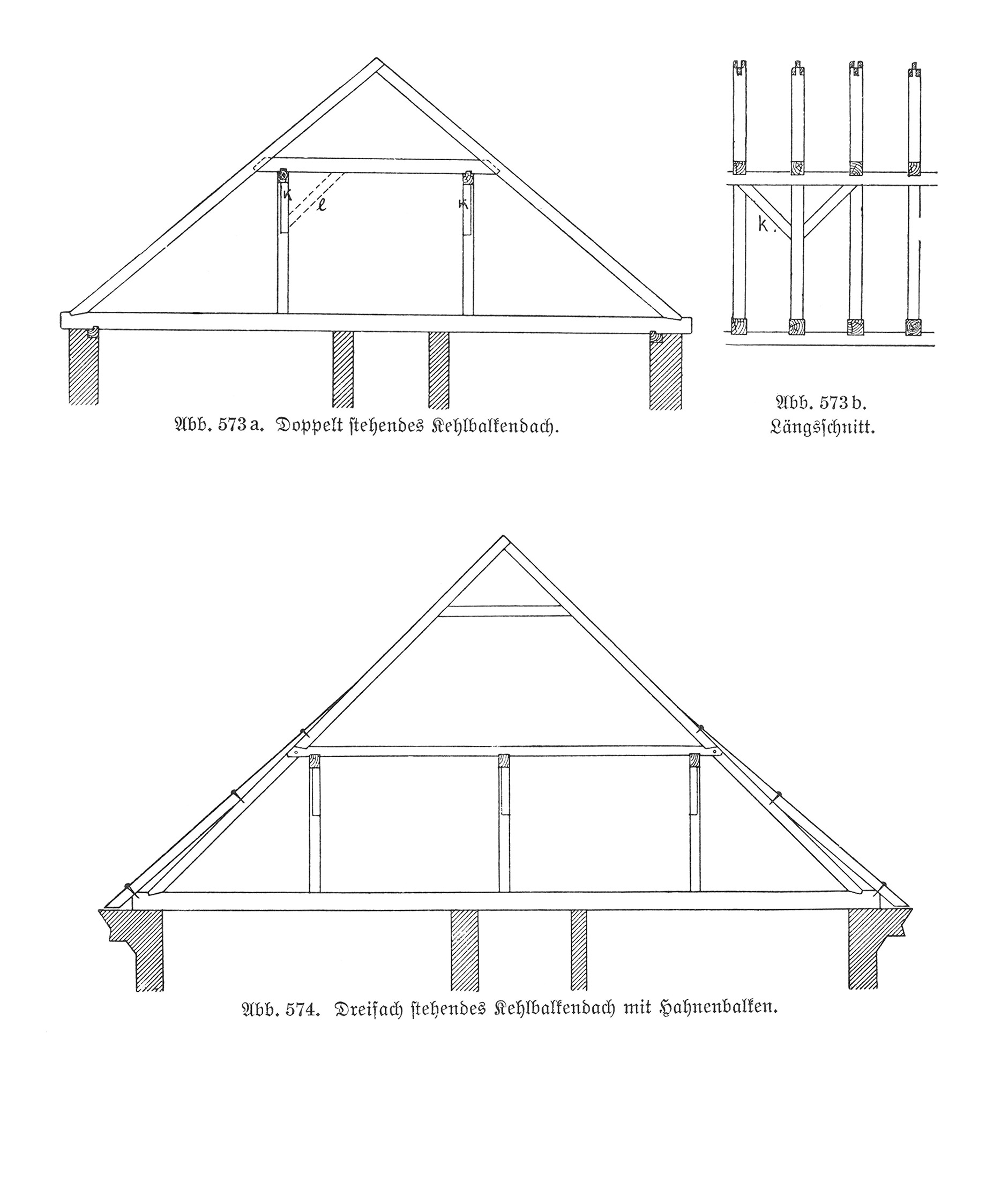 Abb. 573 a. - b. // Doppelt stehendes Kehlbalkendach. // Abb. 574. // Dreifach stehendes Kehlbalkendach mit Hahnenbalken.