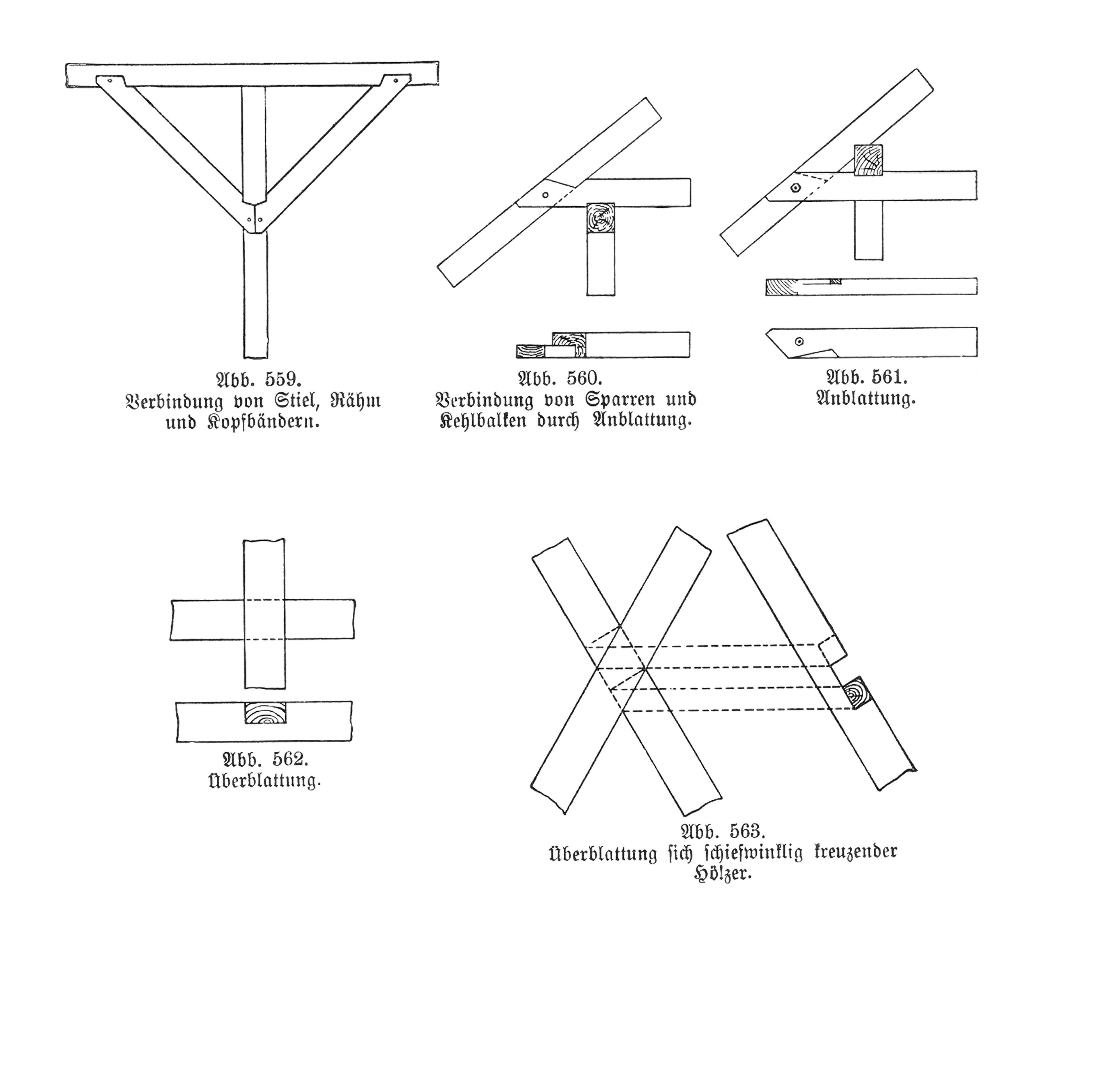 Abb. 559. Verbindung vom Stiel, Rähm und Kopfbändern. // Abb. 560. Verbindung von Sparren und Kehlbalken durch Anblattung. // Abb. 561. Anblattung. // Abb. 562. Überblattung. // Abb. 563. Überblattung sich schiefwinkelig kreuzender Hölzer