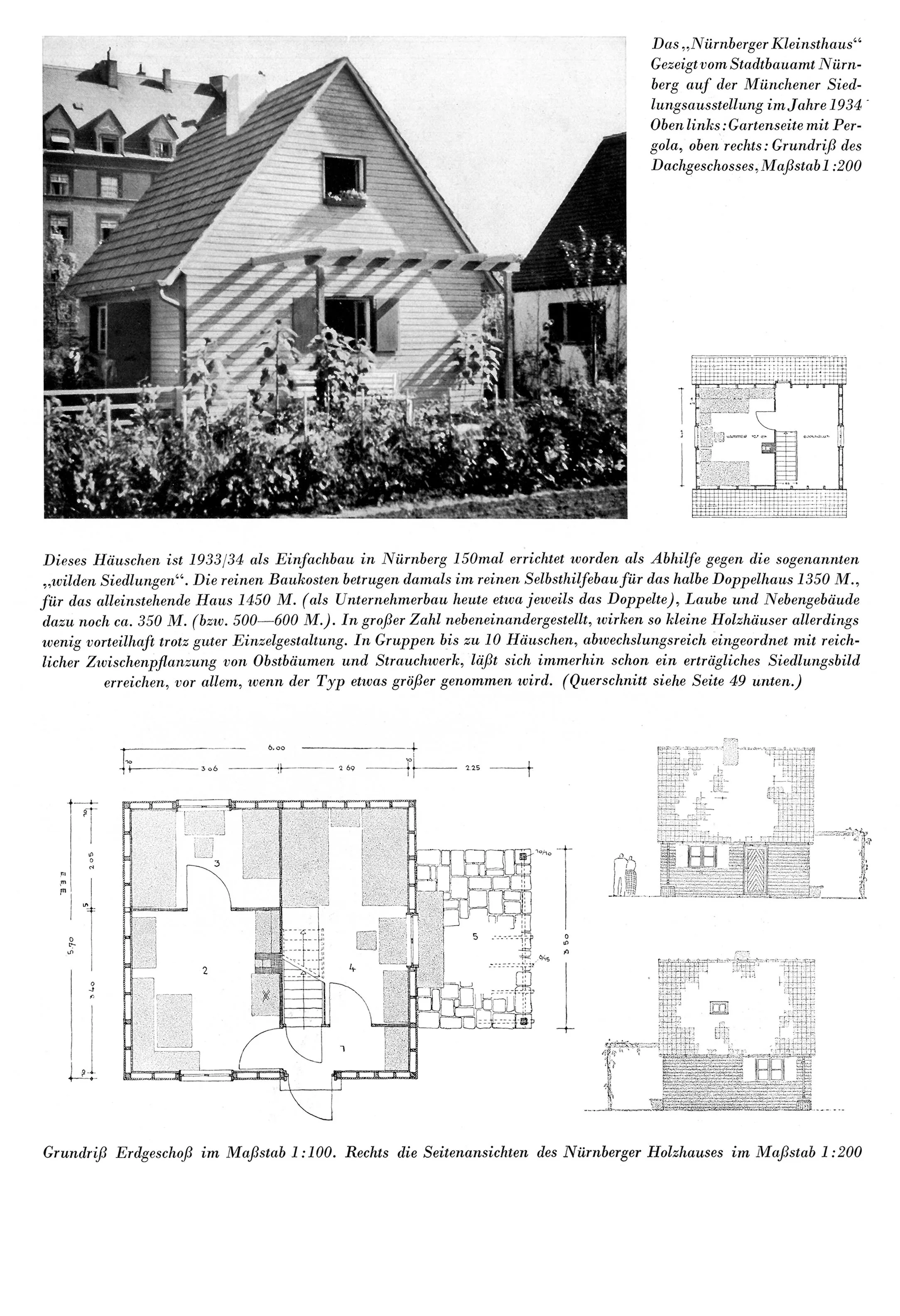 Das „Nürnberger Kleinsthaus"
Gezeigt vom Stadtbauamt Nürnberg auf der Münchener Siedlungsausstellung im Jahre 1934
Oben links: Gartenseite mit Pergola, oben rechts: Grundriß des Dachgeschosses,Maßstab 1:200 // Grundriß Erdgeschoß im Maßstab 1:100. Rechts die Seitenansichten des Nürnberger Holzhauses im Maßstab 1:200