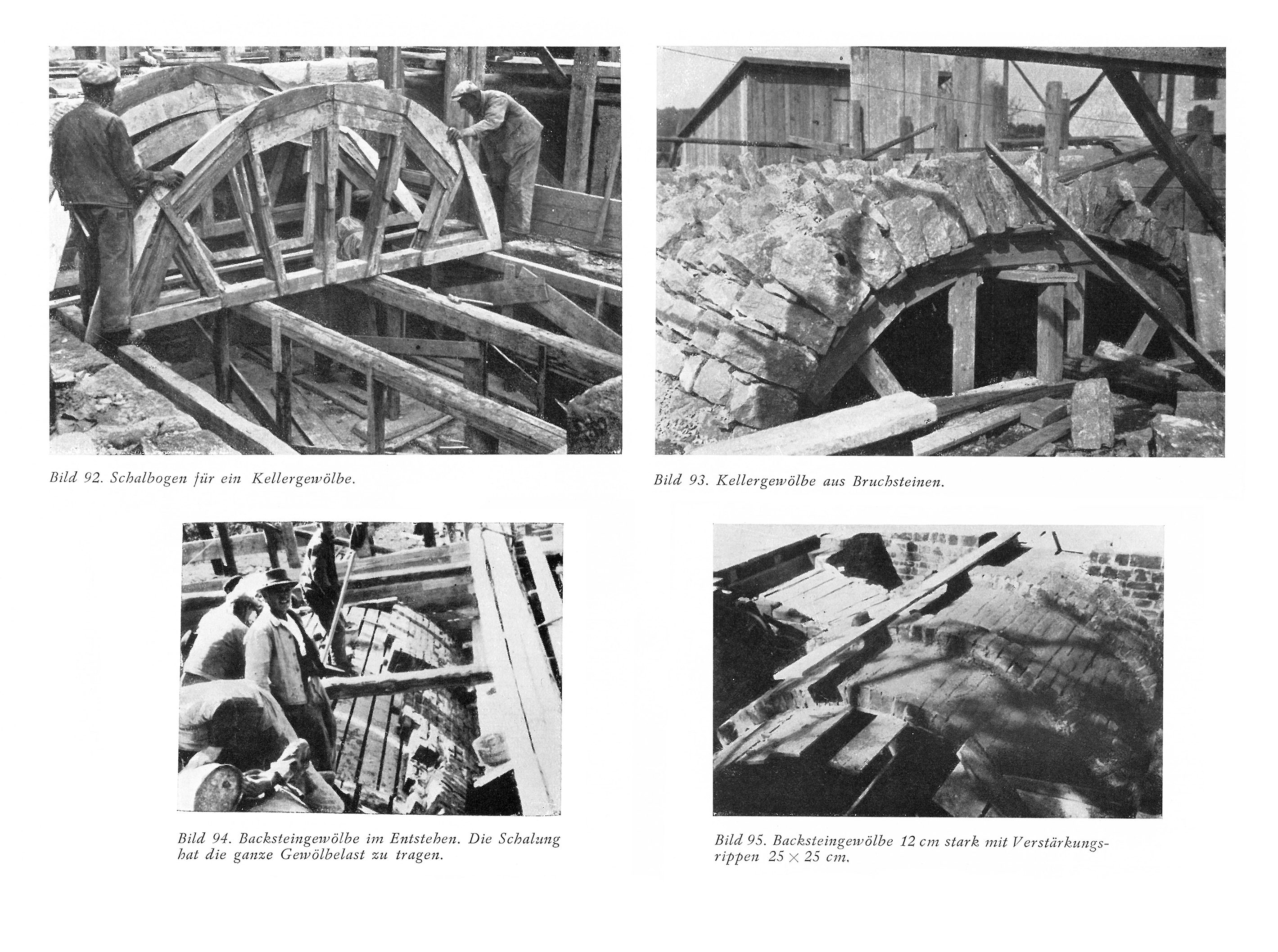 Bild 92. Schalbogen für ein Kellergewölbe. // Bild 93. Kellergewölbe aus Bruchsteinen. // Bild 94. Backsteingewölbe im Entstehen. Die Schalung hat die ganze Gewölbelast zu tragen. // Bild 95. Backsteingewölbe 12 cm stark mit Verstärkungs-rippen 25 x 25 cm.