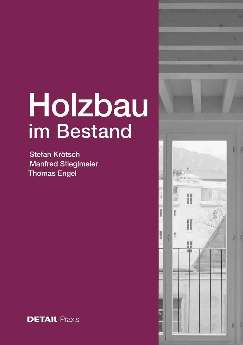 Holzbau im Bestand, Detail Praxis, 122 Seiten, vierfarbig, zahlreiche Abbildungen, Konstruktionszeichnungen und Praxisbeispiele